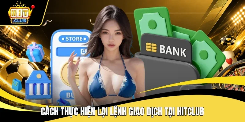 Cách thực hiện lại lệnh giao dịch tại Hitclub 