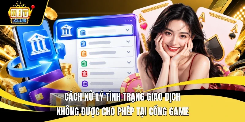 Cách xử lý tình trạng giao dịch không được cho phép tại cổng game 