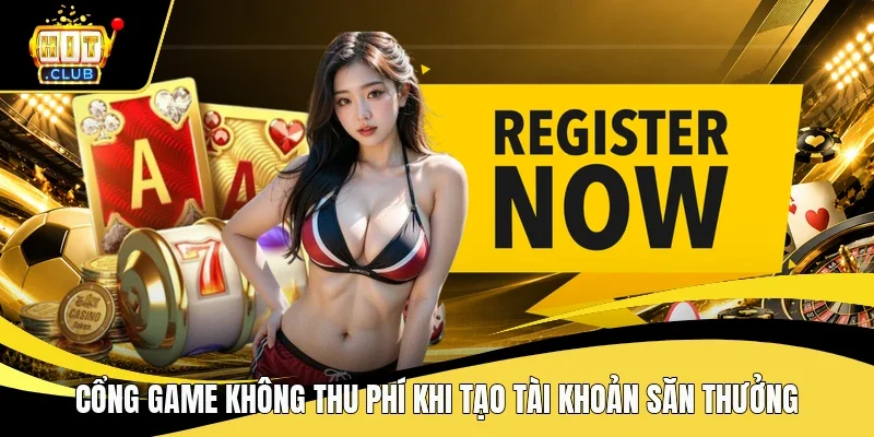 Cổng game không thu phí khi tạo tài khoản săn thưởng