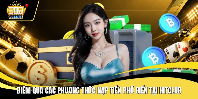 Điểm qua các phương thức nạp tiền phổ biến tại Hitclub