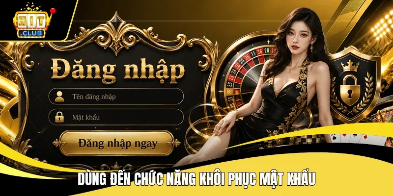 Dùng đến chức năng khôi phục mật khẩu