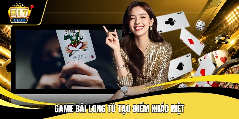 Game bài Long Tứ tạo điểm khác biệt