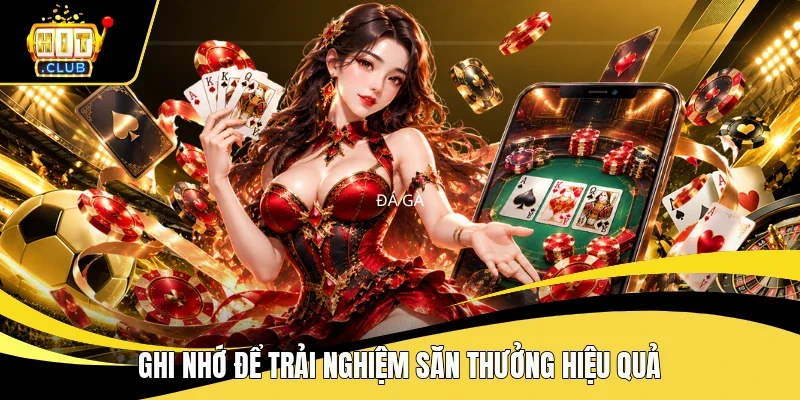 Ghi nhớ để trải nghiệm săn thưởng hiệu quả