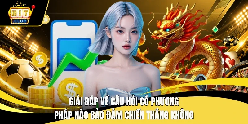 Giải đáp về câu hỏi “Có phương pháp nào bảo đảm chiến thắng không”