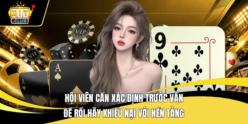 Hội viên cần xác định trước vấn đề rồi hãy khiếu nại với nền tảng