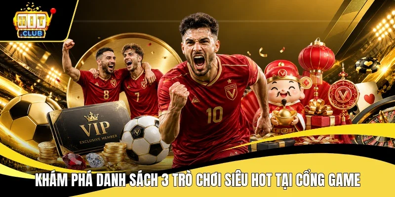 Khám phá danh sách 3 trò chơi siêu hot tại cổng game