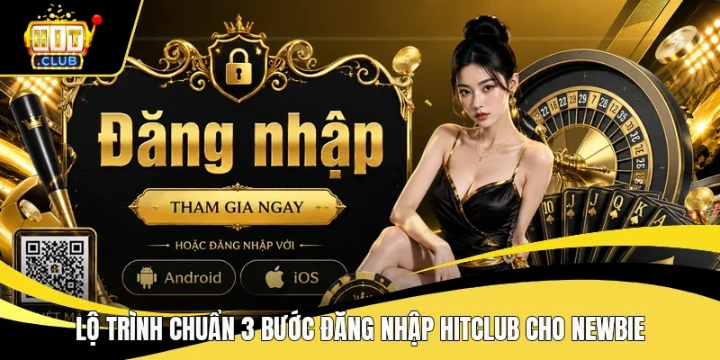 Lộ trình chuẩn 3 bước đăng nhập Hitclub cho newbie