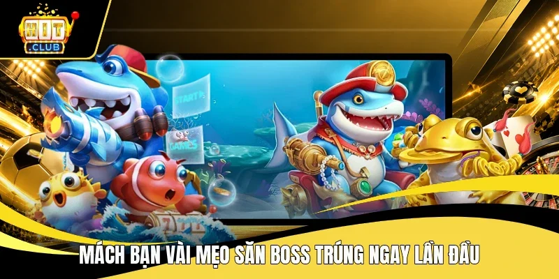 Mách bạn vài mẹo săn boss trúng ngay lần đầu