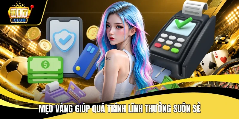Mẹo vàng giúp quá trình lĩnh thưởng suôn sẻ