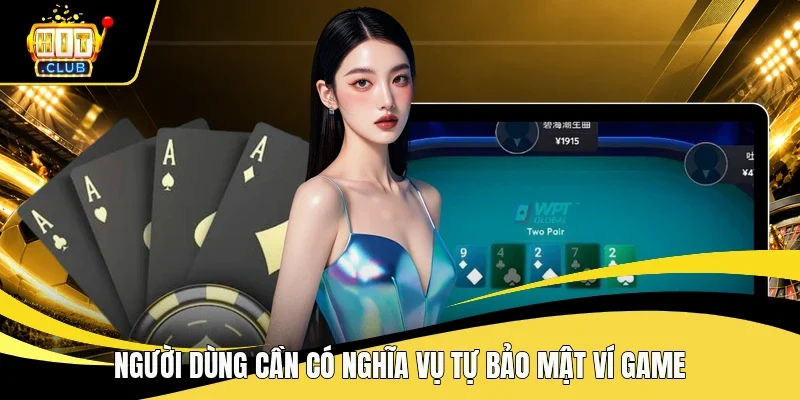 Người dùng cần có nghĩa vụ tự bảo mật ví game