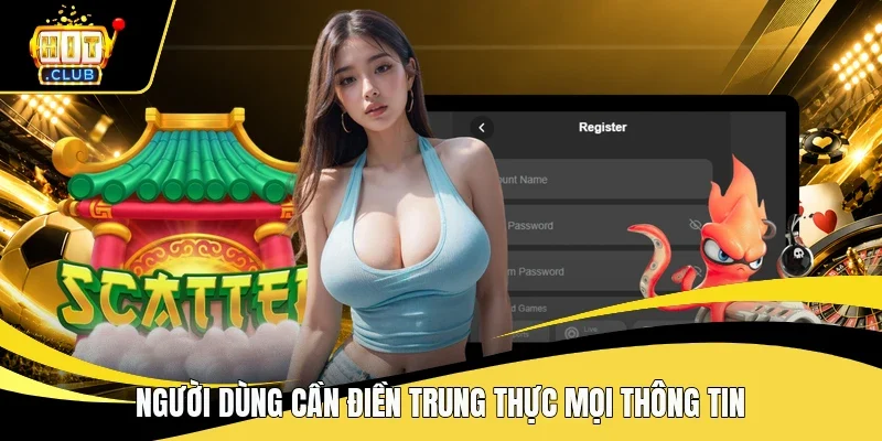 Người dùng cần điền trung thực mọi thông tin