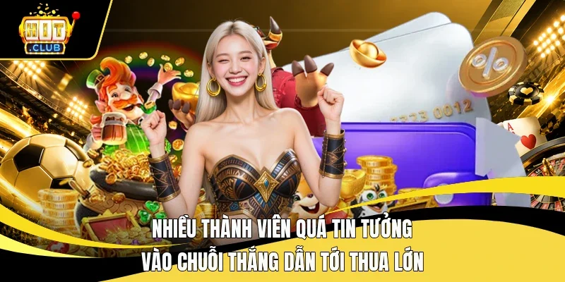 Nhiều thành viên quá tin tưởng vào chuỗi thắng dẫn tới thua lớn
