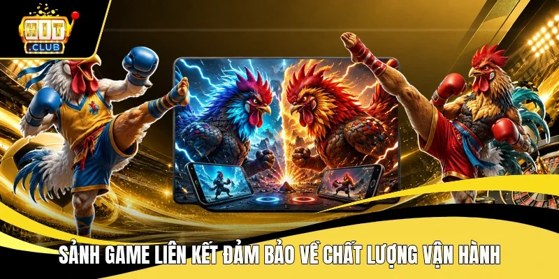 Sảnh game liên kết đảm bảo về chất lượng vận hành