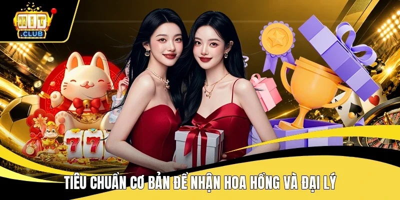 Tiêu chuẩn cơ bản để nhận hoa hồng và đại lý