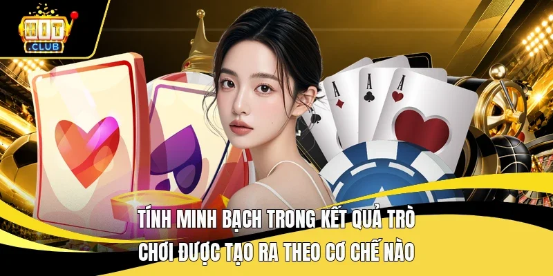 Tính minh bạch trong kết quả trò chơi được tạo ra theo cơ chế nào