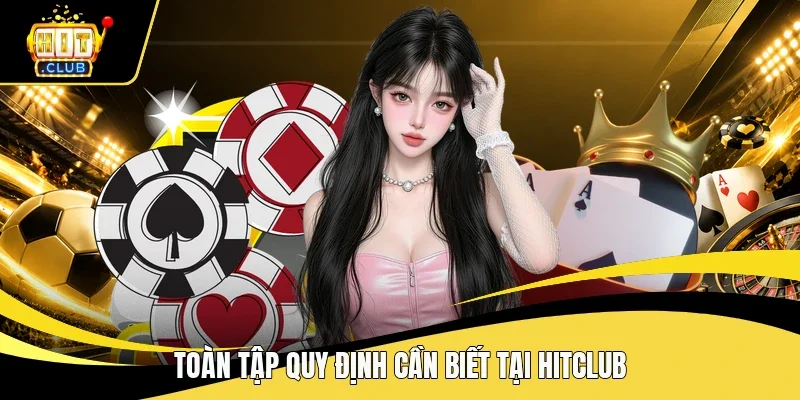 Toàn tập quy định cần biết tại Hitclub