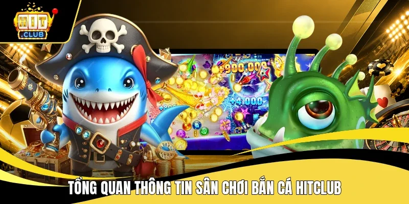 Tổng quan thông tin sân chơi bắn cá Hitclub