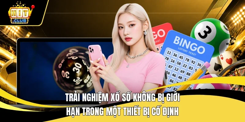 Trải nghiệm xổ số không bị giới hạn trong một thiết bị cố định
