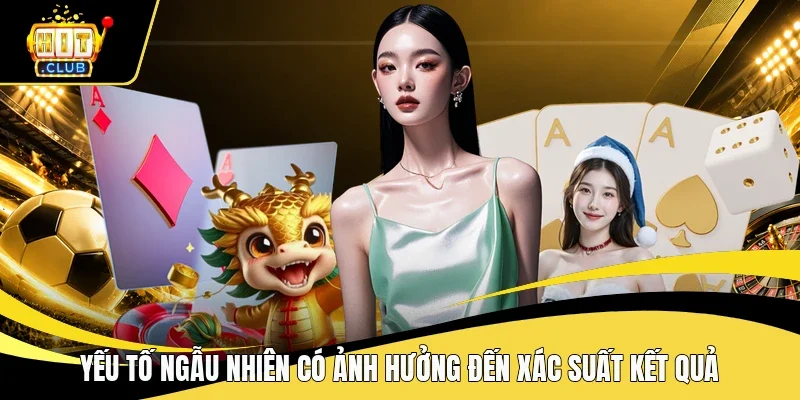 Yếu tố ngẫu nhiên có ảnh hưởng đến xác suất kết quả